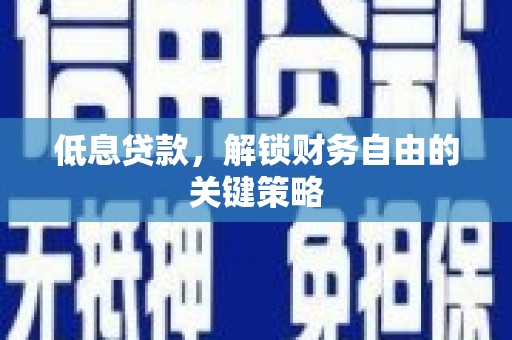 新建低息贷款，解锁财务自由的关键策略