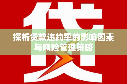 新建探析贷款违约率的影响因素与风险管理策略