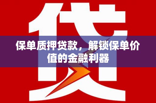 新建保单质押贷款，解锁保单价值的金融利器