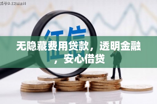 新建无隐藏费用贷款，透明金融，安心借贷