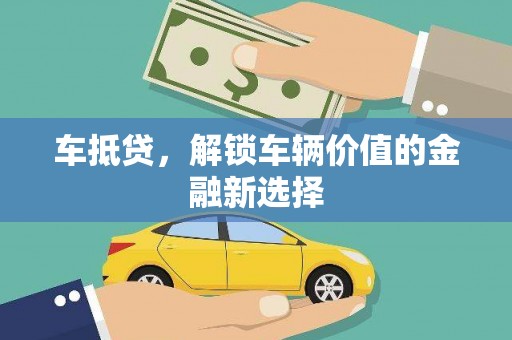 新建车抵贷，解锁车辆价值的金融新选择