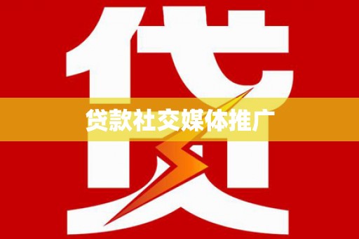 新建贷款社交媒体推广