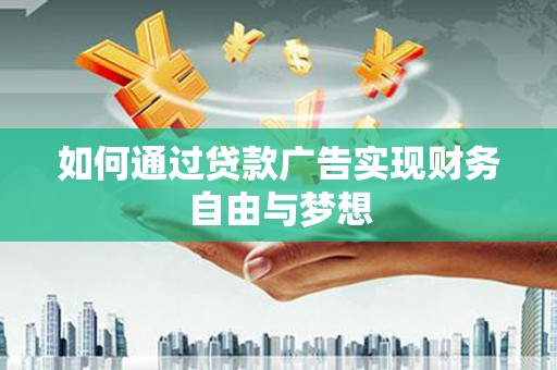 新建如何通过贷款广告实现财务自由与梦想