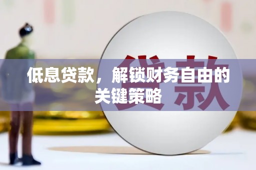 新建低息贷款，解锁财务自由的关键策略