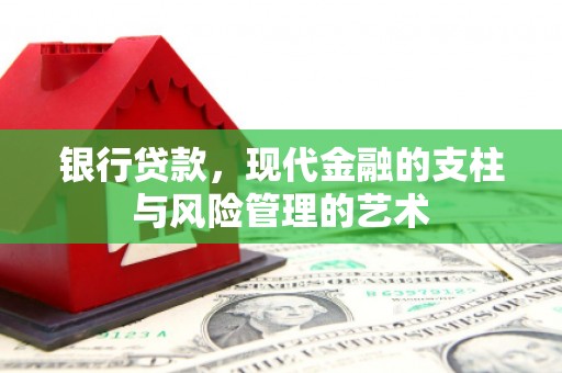 新建银行贷款，现代金融的支柱与风险管理的艺术