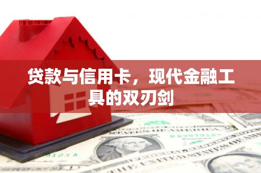 新建贷款与信用卡，现代金融工具的双刃剑