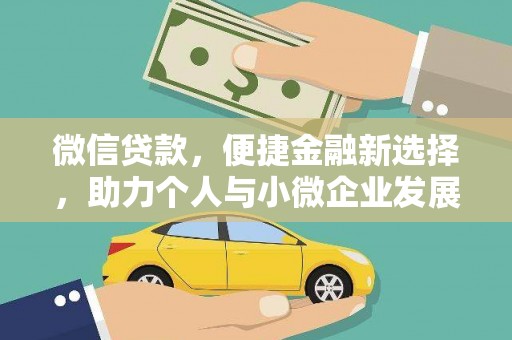 新建微信贷款，便捷金融新选择，助力个人与小微企业发展