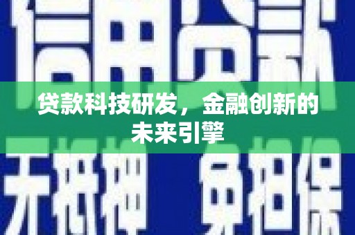 新建贷款科技研发，金融创新的未来引擎