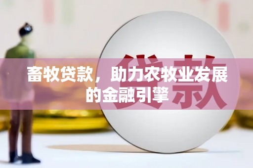新建畜牧贷款，助力农牧业发展的金融引擎