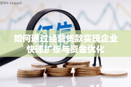 新建如何通过经营贷款实现企业快速扩张与资金优化