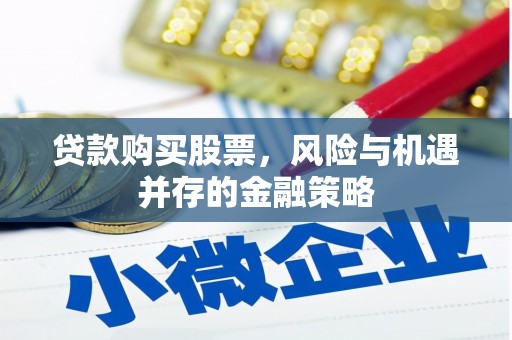 新建贷款购买股票，风险与机遇并存的金融策略