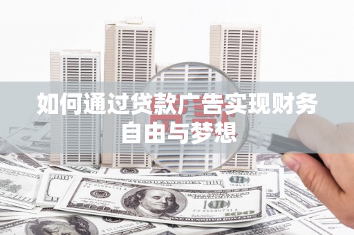 新建如何通过贷款广告实现财务自由与梦想
