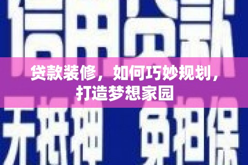 新建贷款装修，如何巧妙规划，打造梦想家园