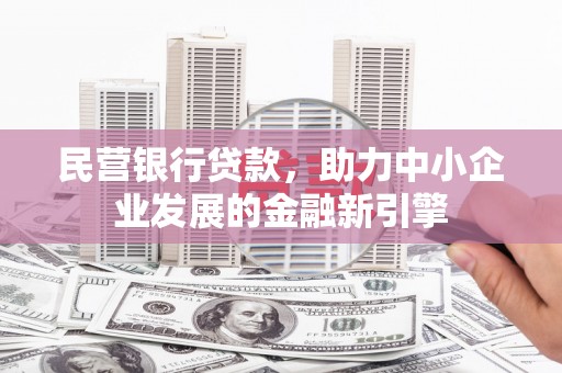 新建民营银行贷款，助力中小企业发展的金融新引擎