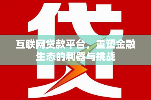 新建互联网贷款平台，重塑金融生态的利器与挑战