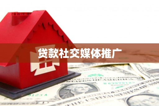 新建贷款社交媒体推广