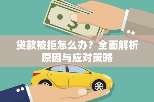 新建贷款被拒怎么办？全面解析原因与应对策略