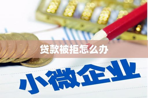 新建贷款被拒怎么办